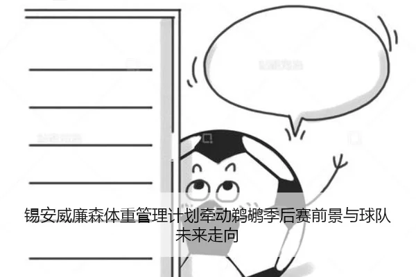 锡安威廉森体重管理计划牵动鹈鹕季后赛前景与球队未来走向